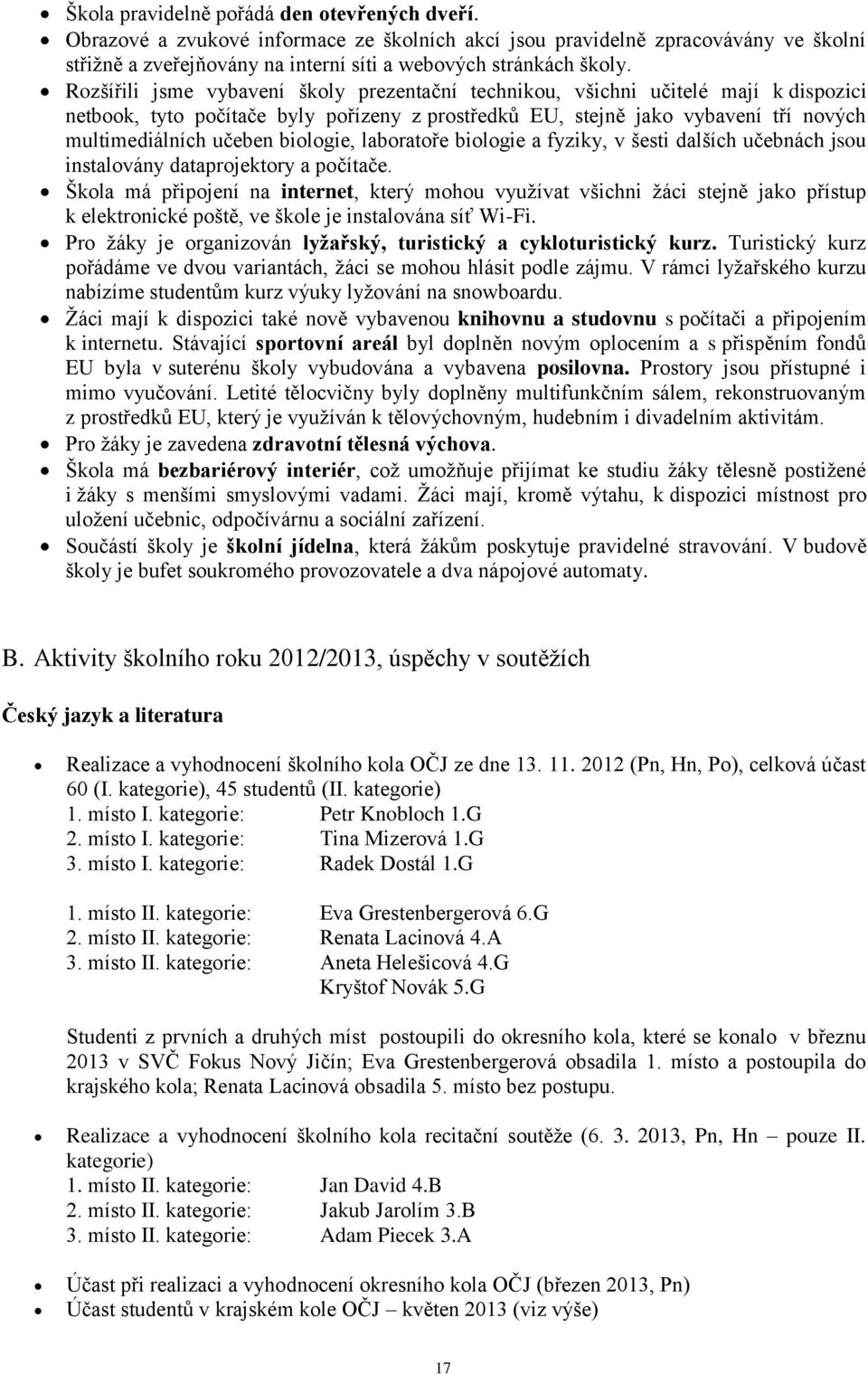 biologie, laboratoře biologie a fyziky, v šesti dalších učebnách jsou instalovány dataprojektory a počítače.