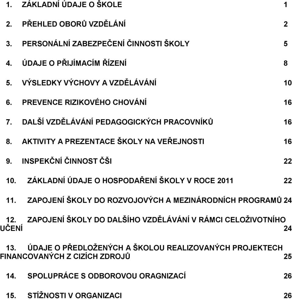 ZÁKLADNÍ ÚDAJE O HOSPODAŘENÍ ŠKOLY V ROCE 2011 22 11. ZAPOJENÍ ŠKOLY DO ROZVOJOVÝCH A MEZINÁRODNÍCH PROGRAMŮ 24 12.