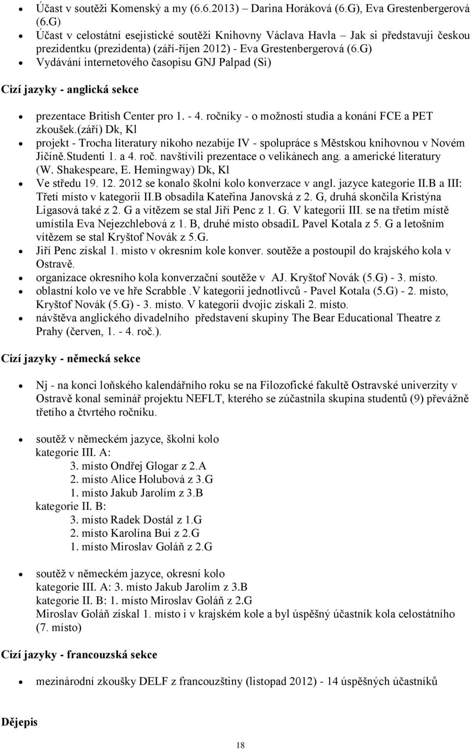 G) Vydávání internetového časopisu GNJ Palpad (Si) Cizí jazyky - anglická sekce prezentace British Center pro 1. - 4. ročníky - o možnosti studia a konání FCE a PET zkoušek.