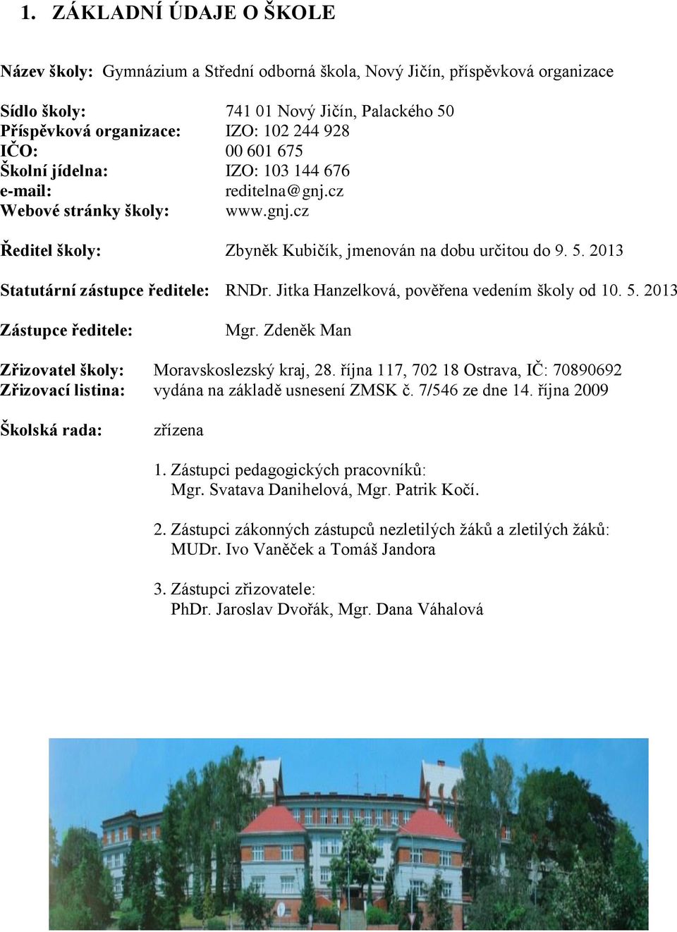 2013 Statutární zástupce ředitele: RNDr. Jitka Hanzelková, pověřena vedením školy od 10. 5. 2013 Zástupce ředitele: Mgr. Zdeněk Man Zřizovatel školy: Moravskoslezský kraj, 28.