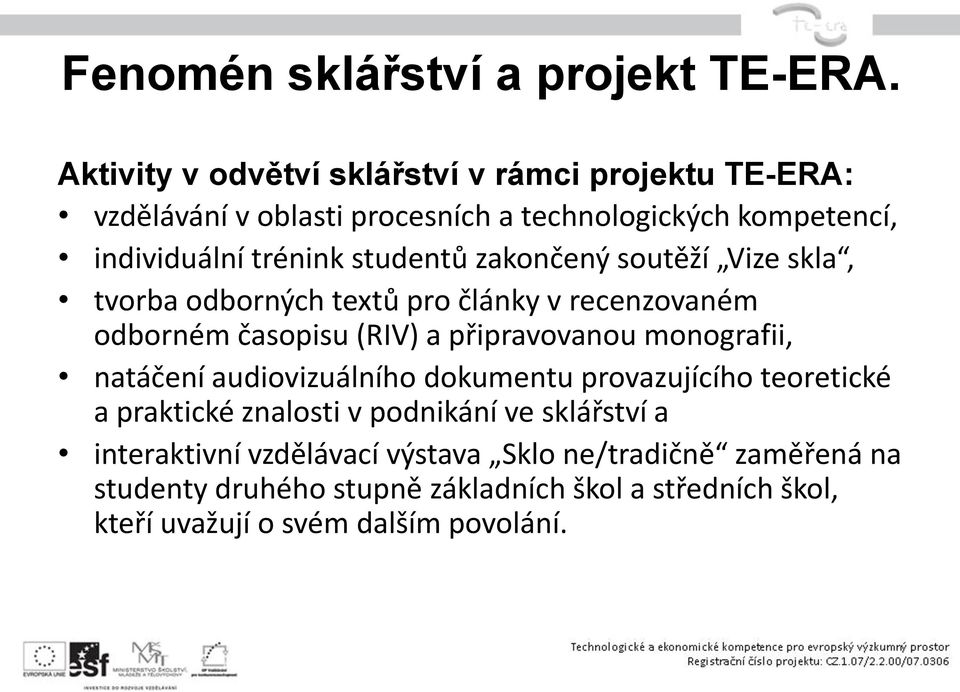 studentů zakončený soutěží Vize skla, tvorba odborných textů pro články v recenzovaném odborném časopisu (RIV) a připravovanou monografii,