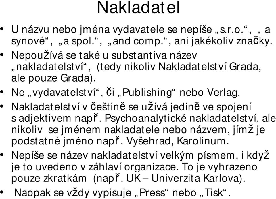 Nakladatelství v češtině se užívá jedině ve spojení s adjektivem např.