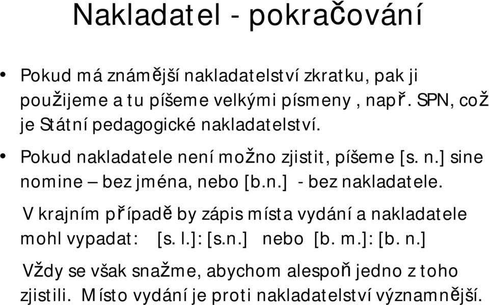 n.] - bez nakladatele. V krajním případě by zápis místa vydání a nakladatele mohl vypadat: [s. l.]: [s.n.] nebo [b. m.]: [b.