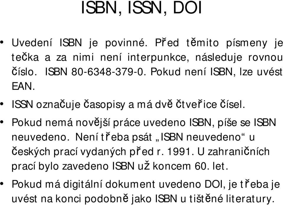 Pokud nemá novější práce uvedeno ISBN, píše se ISBN neuvedeno. Není třeba psát ISBN neuvedeno u českých prací vydaných před r.