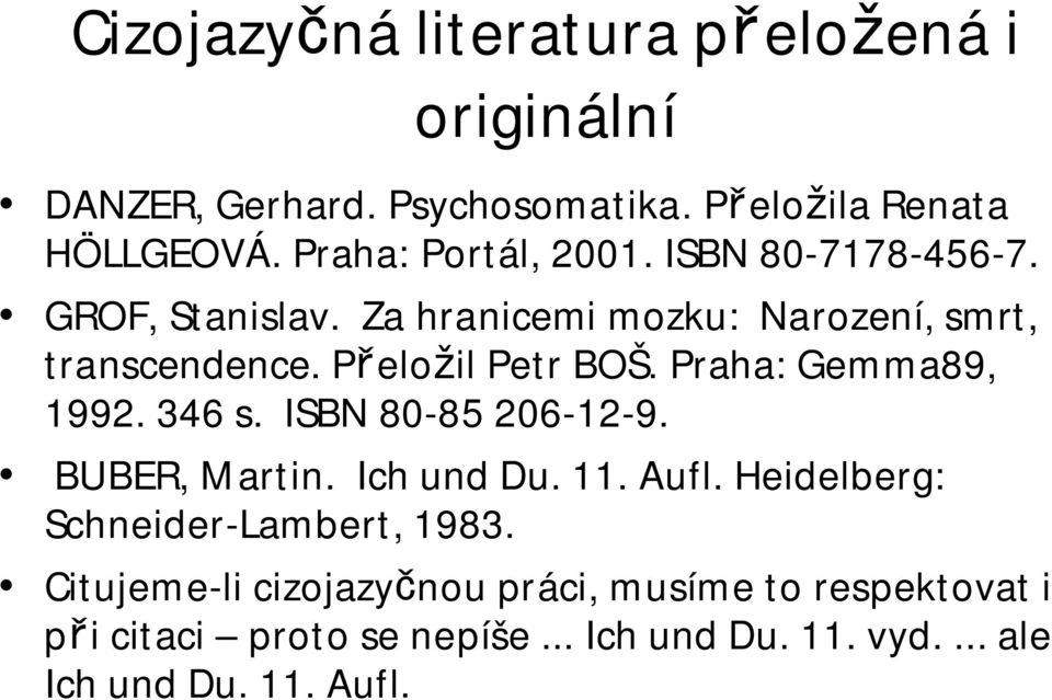 Přeložil Petr BOŠ. Praha: Gemma89, 1992. 346 s. ISBN 80-85 206-12-9. BUBER, Martin. Ich und Du. 11. Aufl.