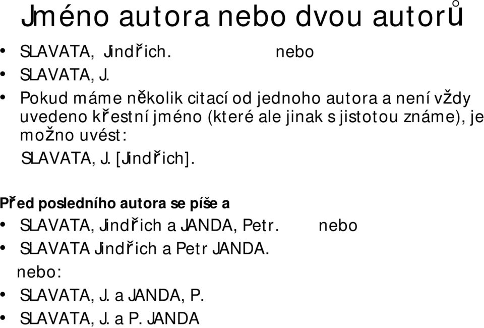 jinak s jistotou známe), je možno uvést: SLAVATA, J. [Jindřich].