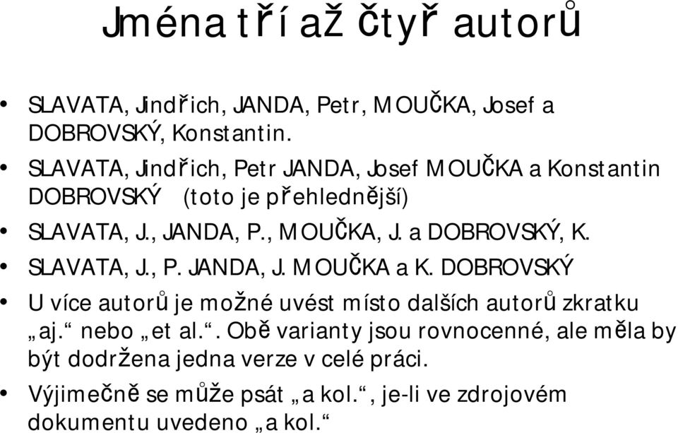 a DOBROVSKÝ, K. SLAVATA, J., P. JANDA, J. MOUČKA a K. DOBROVSKÝ U více autorů je možné uvést místo dalších autorů zkratku aj.