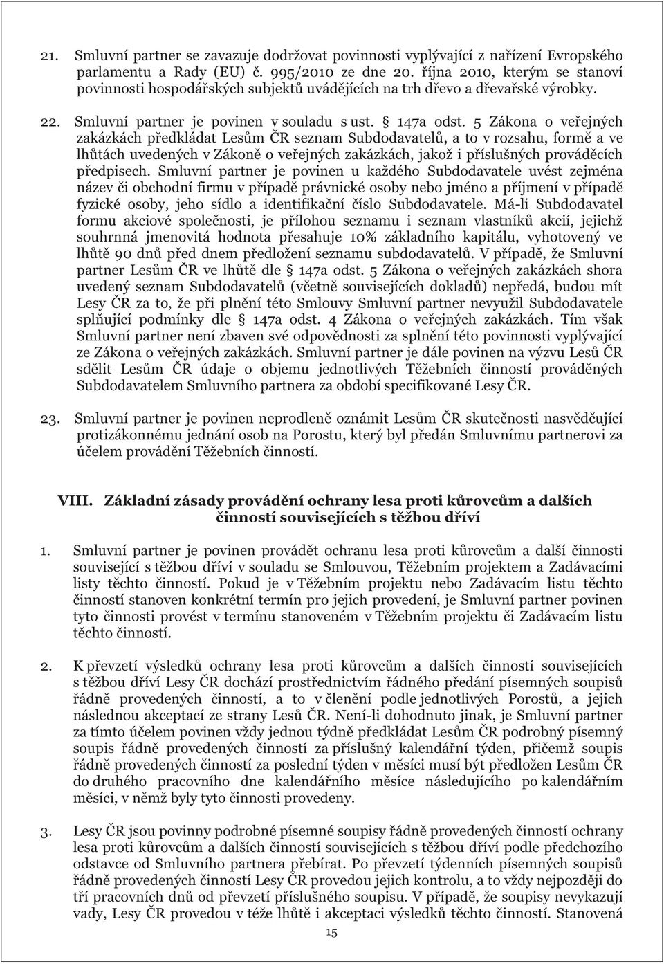 5 Zákona o veřejných zakázkách předkládat Lesům ČR seznam Subdodavatelů, a to v rozsahu, formě a ve lhůtách uvedených v Zákoně o veřejných zakázkách, jakož i příslušných prováděcích předpisech.