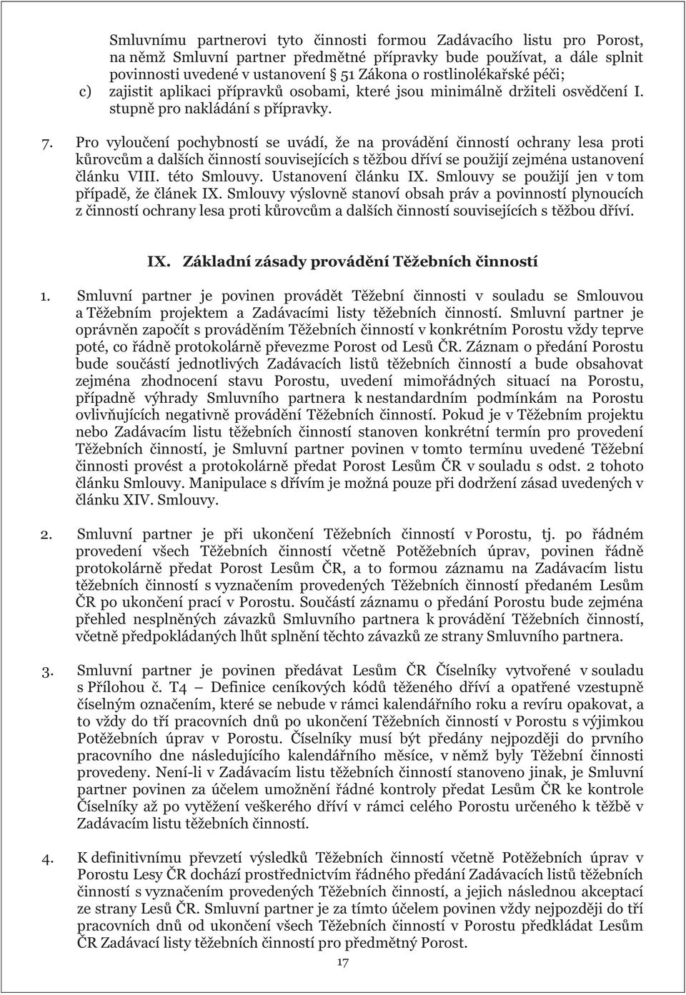 Pro vyloučení pochybností se uvádí, že na provádění činností ochrany lesa proti kůrovcům a dalších činností souvisejících s těžbou dříví se použijí zejména ustanovení článku VIII. této Smlouvy.