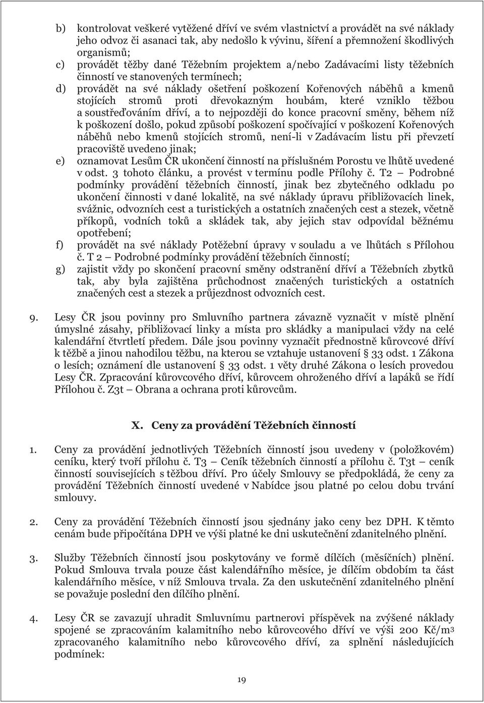 houbám, které vzniklo těžbou a soustřeďováním dříví, a to nejpozději do konce pracovní směny, během níž k poškození došlo, pokud způsobí poškození spočívající v poškození Kořenových náběhů nebo kmenů