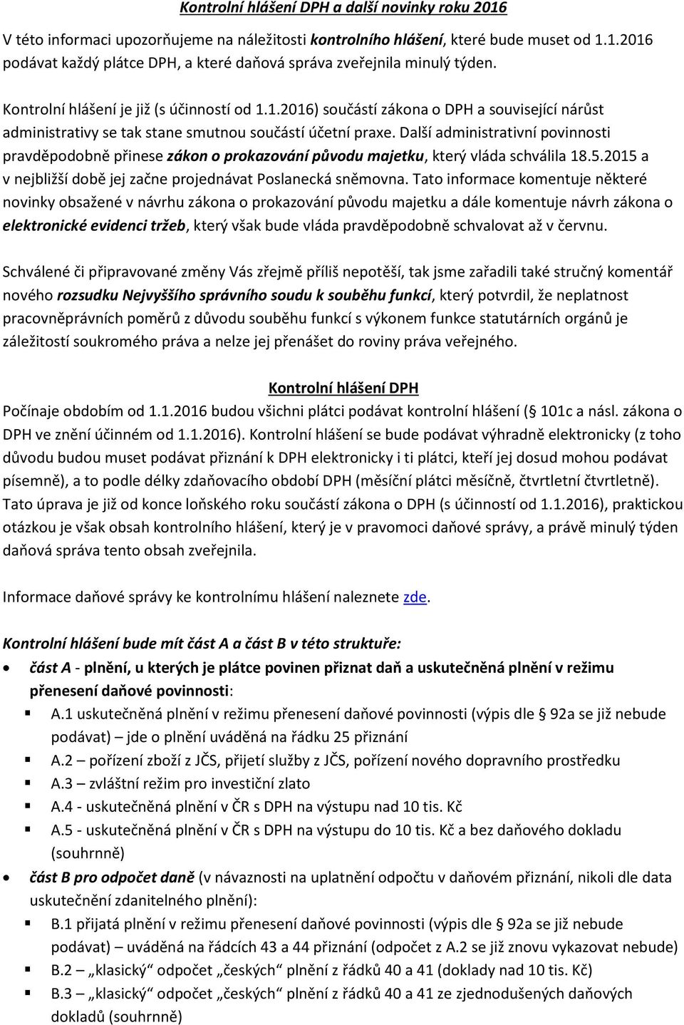 Další administrativní povinnosti pravděpodobně přinese zákon o prokazování původu majetku, který vláda schválila 18.5.2015 a v nejbližší době jej začne projednávat Poslanecká sněmovna.