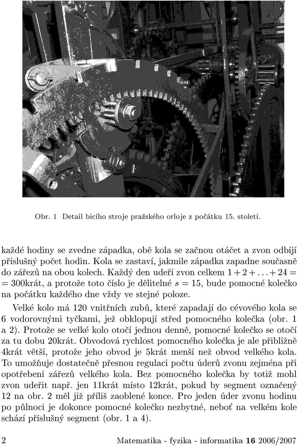 Ka d den ude zvon celkem1++:::+4= = 00kr t, a proto e toto slo je d liteln s = 15, bude pomocn kole ko na po tku ka d ho dne v dy ve stejn poloze.