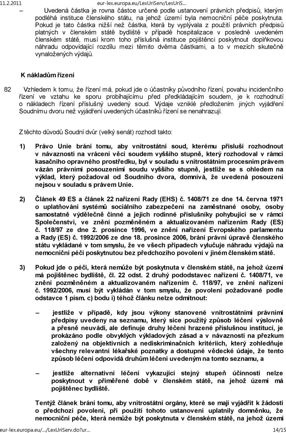 příslušná instituce pojištěnci poskytnout doplňkovou náhradu odpovídající rozdílu mezi těmito dvěma částkami, a to v mezích skutečně vynaložených výdajů.