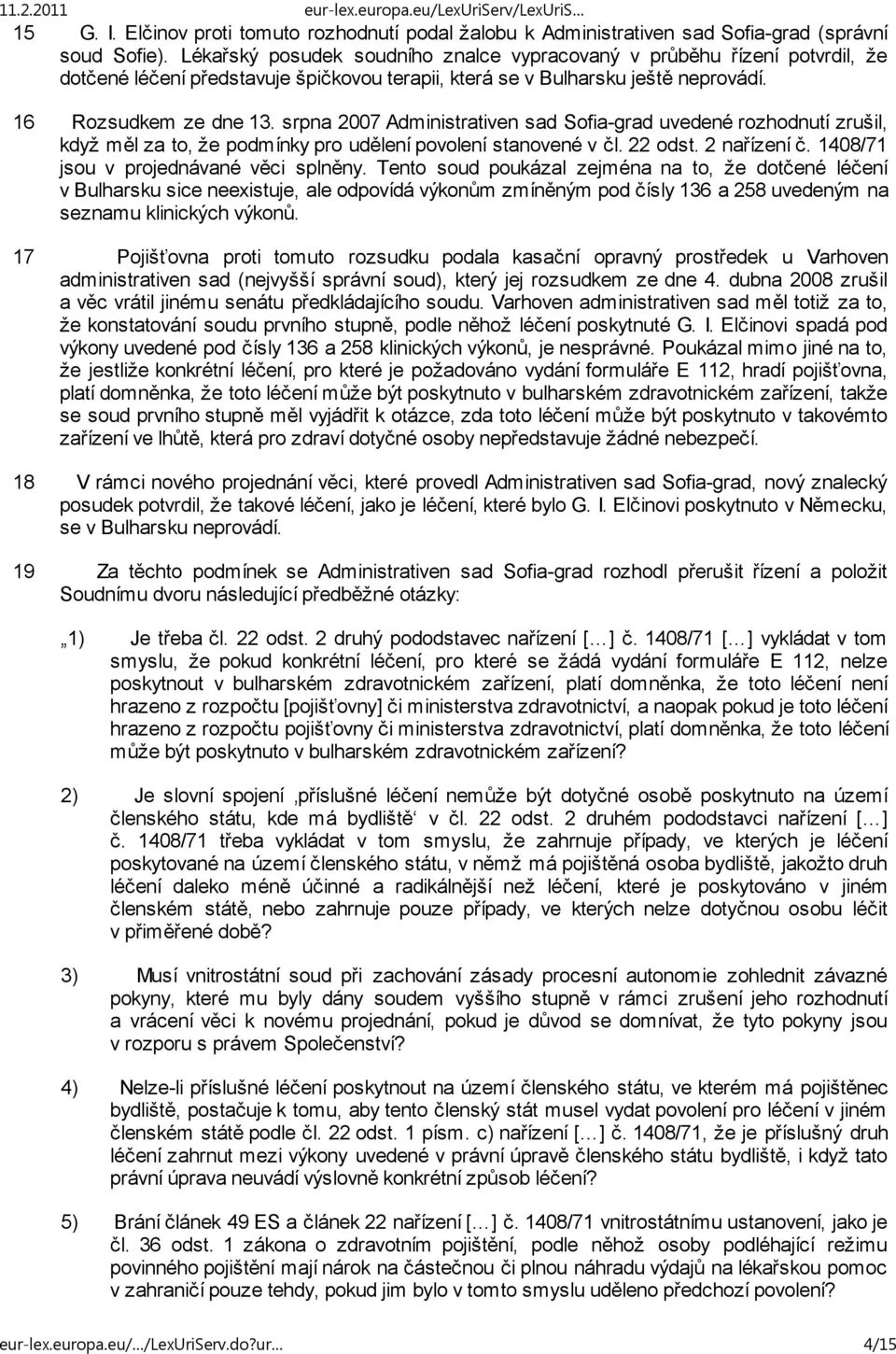 srpna 2007 Administrativen sad Sofia-grad uvedené rozhodnutí zrušil, když měl za to, že podmínky pro udělení povolení stanovené v čl. 22 odst. 2 nařízení č. 1408/71 jsou v projednávané věci splněny.