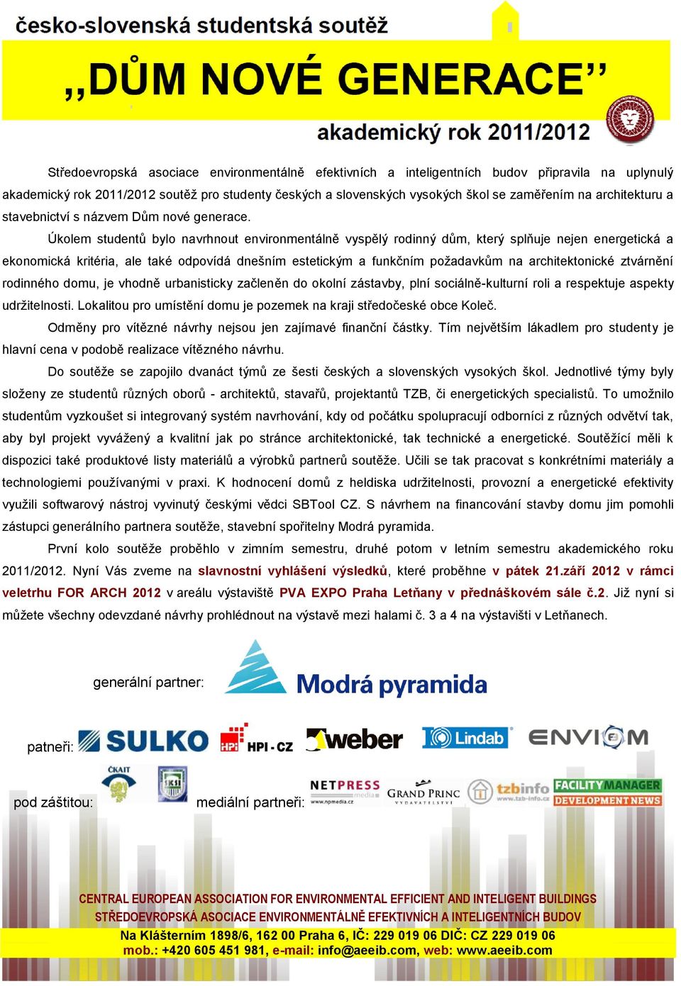 Úkolem studentů bylo navrhnout environmentálně vyspělý rodinný dům, který splňuje nejen energetická a ekonomická kritéria, ale také odpovídá dnešním estetickým a funkčním požadavkům na