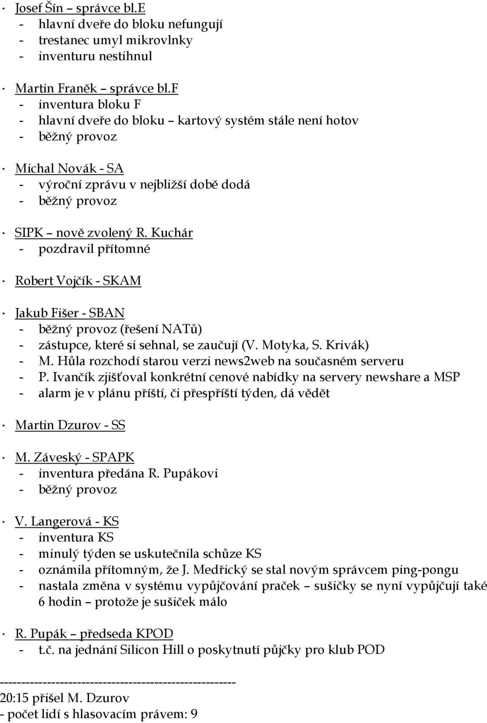 Kuchár - pozdravil přítomné Robert Vojčík - SKAM Jakub Fišer - SBAN (řešení NATů) - zástupce, které si sehnal, se zaučují (V. Motyka, S. Krivák) - M.