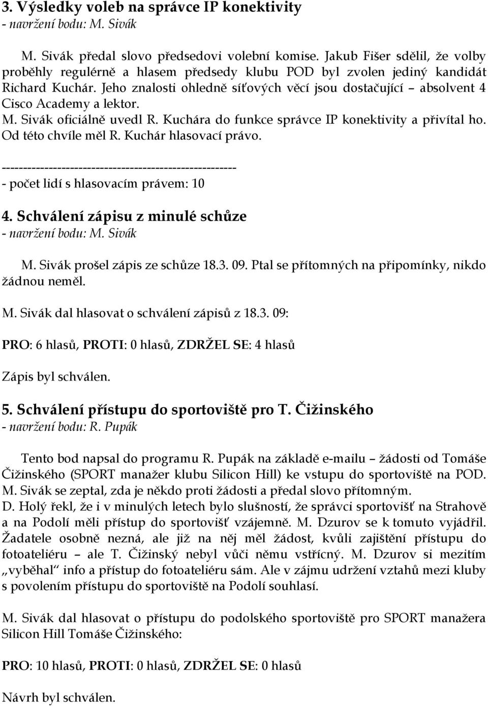 Jeho znalosti ohledně síťových věcí jsou dostačující absolvent 4 Cisco Academy a lektor. M. Sivák oficiálně uvedl R. Kuchára do funkce správce IP konektivity a přivítal ho. Od této chvíle měl R.