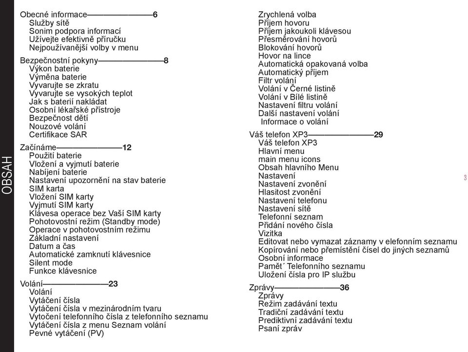 upozornění na stav baterie SIM karta Vložení SIM karty Vyjmutí SIM karty Klávesa operace bez Vaší SIM karty Pohotovostní režim (Standby mode) Operace v pohotovostním režimu Základní nastavení Datum a