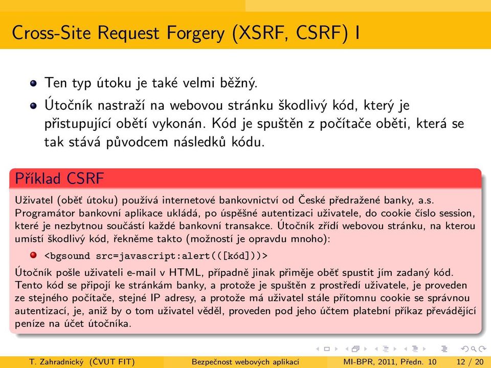 Útočník zřídí webovou stránku, na kterou umístí škodlivý kód, řekněme takto (možností je opravdu mnoho): <bgsound src=javascript:alert(([kód]))> Útočník pošle uživateli e-mail v HTML, případně jinak