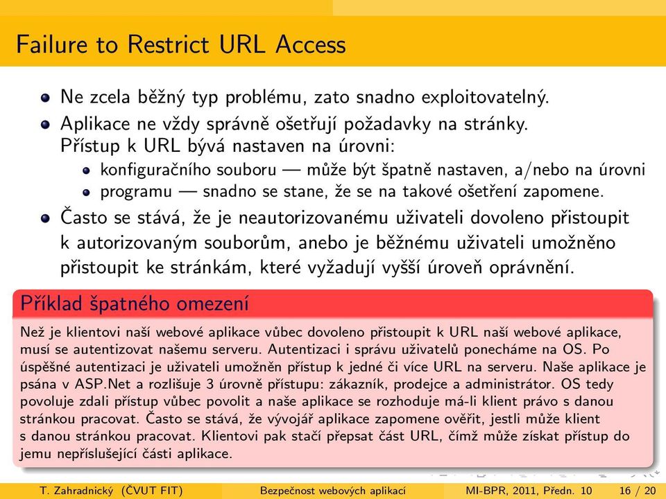 Často se stává, že je neautorizovanému uživateli dovoleno přistoupit k autorizovaným souborům, anebo je běžnému uživateli umožněno přistoupit ke stránkám, které vyžadují vyšší úroveň oprávnění.