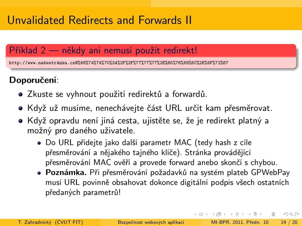 Když opravdu není jiná cesta, ujistěte se, že je redirekt platný a možný pro daného uživatele. Do URL přidejte jako další parametr MAC (tedy hash z cíle přesměrování a nějakého tajného klíče).