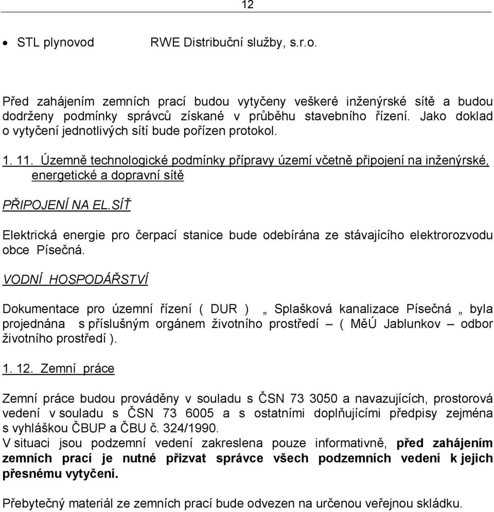 SÍŤ Elektrická energie pro čerpací stanice bude odebírána ze stávajícího elektrorozvodu obce Písečná.