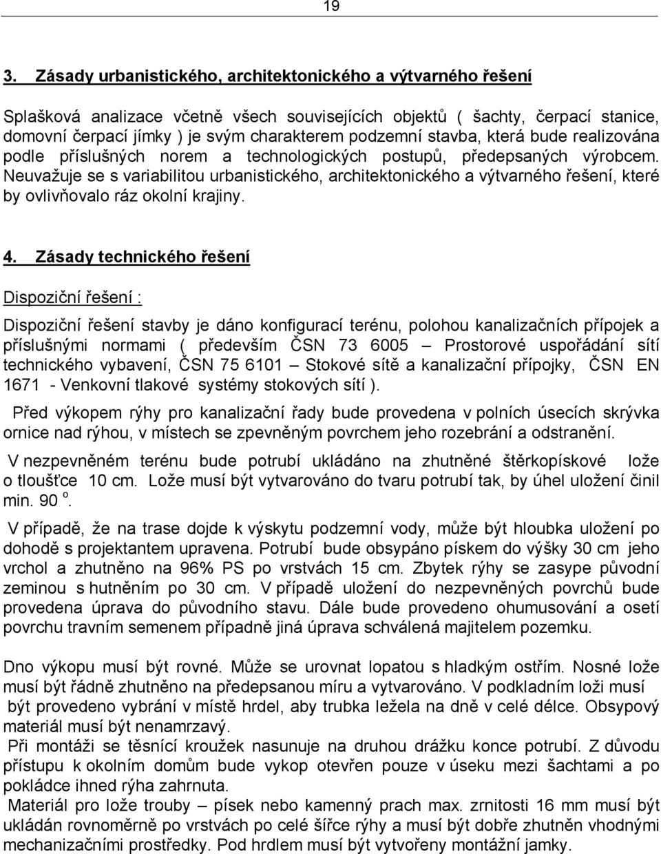 Neuvažuje se s variabilitou urbanistického, architektonického a výtvarného řešení, které by ovlivňovalo ráz okolní krajiny. 4.