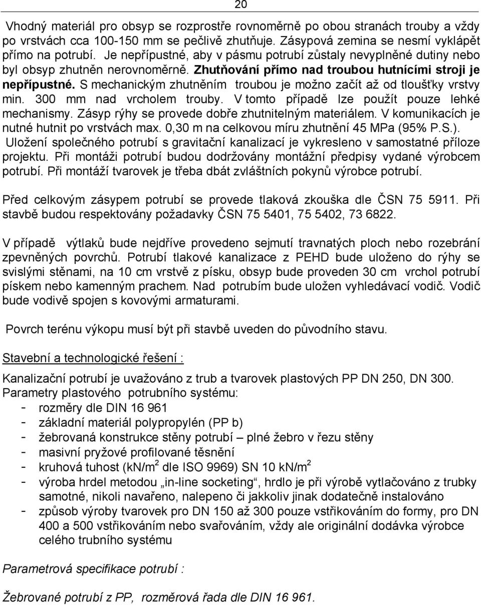 S mechanickým zhutněním troubou je možno začít až od tloušťky vrstvy min. 300 mm nad vrcholem trouby. V tomto případě lze použít pouze lehké mechanismy.