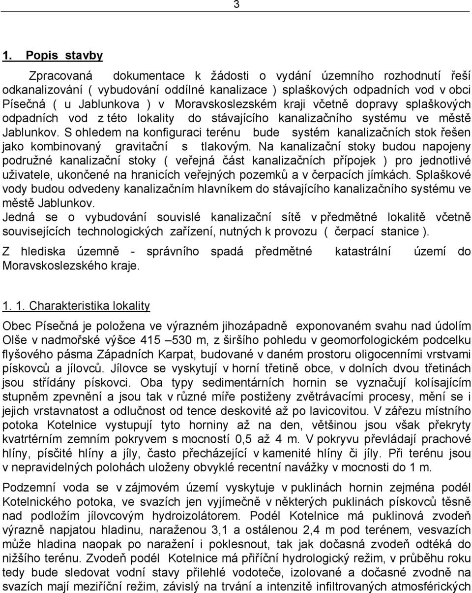 S ohledem na konfiguraci terénu bude systém kanalizačních stok řešen jako kombinovaný gravitační s tlakovým.