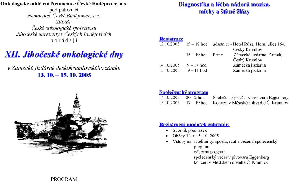 10.2005 9 11 hod Zámecká jízdárna 13. 10. 15. 10. 2005.... Spoleeččeenský l s prrogrram 14.10.2005 20-2 hod Společenský večer v pivovaru Eggenberg 15.10.2005 17 19 hod Koncert v Městském divadle Č.