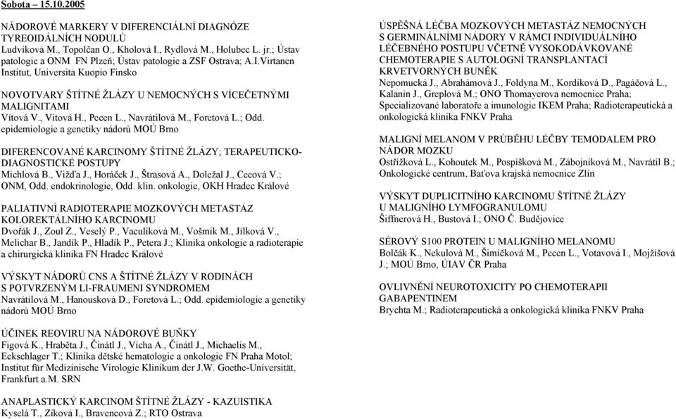 , Pecen L., Navrátilová M., Foretová L.; Odd. epidemiologie a genetiky nádorů MOÚ Brno DIFERENCOVANÉ KARCINOMY ŠTÍTNÉ ŽLÁZY; TERAPEUTICKO- DIAGNOSTICKÉ POSTUPY Michlová B., Vižďa J., Horáček J.