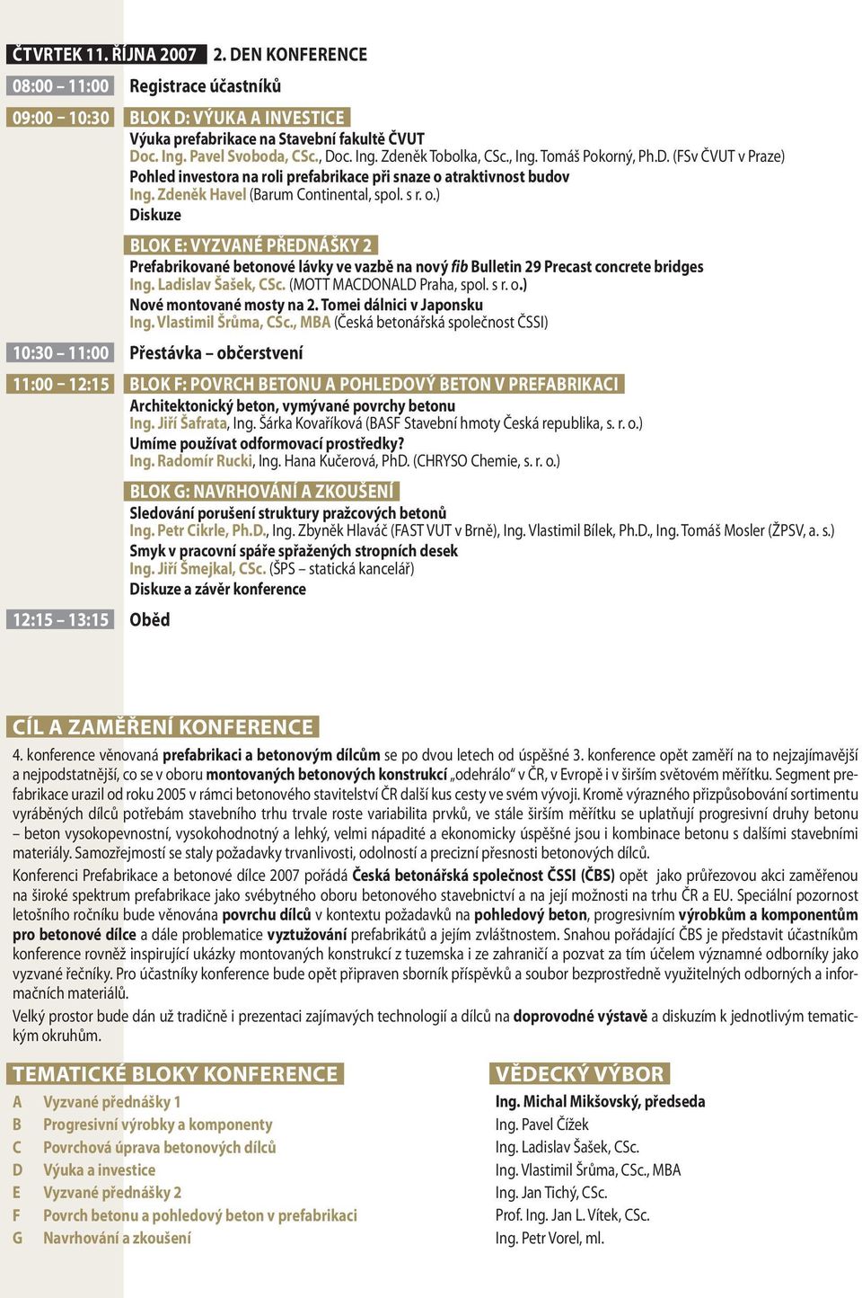 atraktivnost budov Ing. Zdeněk Havel (Barum Continental, spol. s r. o.) Diskuze BLOK E: VYZVANÉ PŘEDNÁŠKY 2 Prefabrikované betonové lávky ve vazbě na nový fib Bulletin 29 Precast concrete bridges Ing.