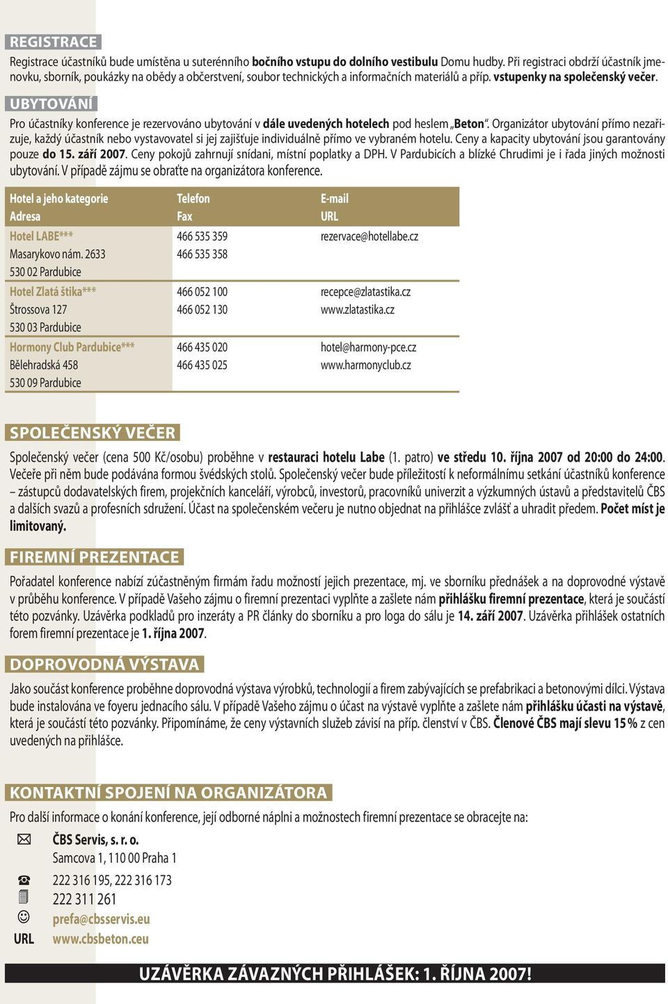 UBYTOVÁNÍ Pro účastníky konference je rezervováno ubytování v dále uvedených hotelech pod heslem Beton.