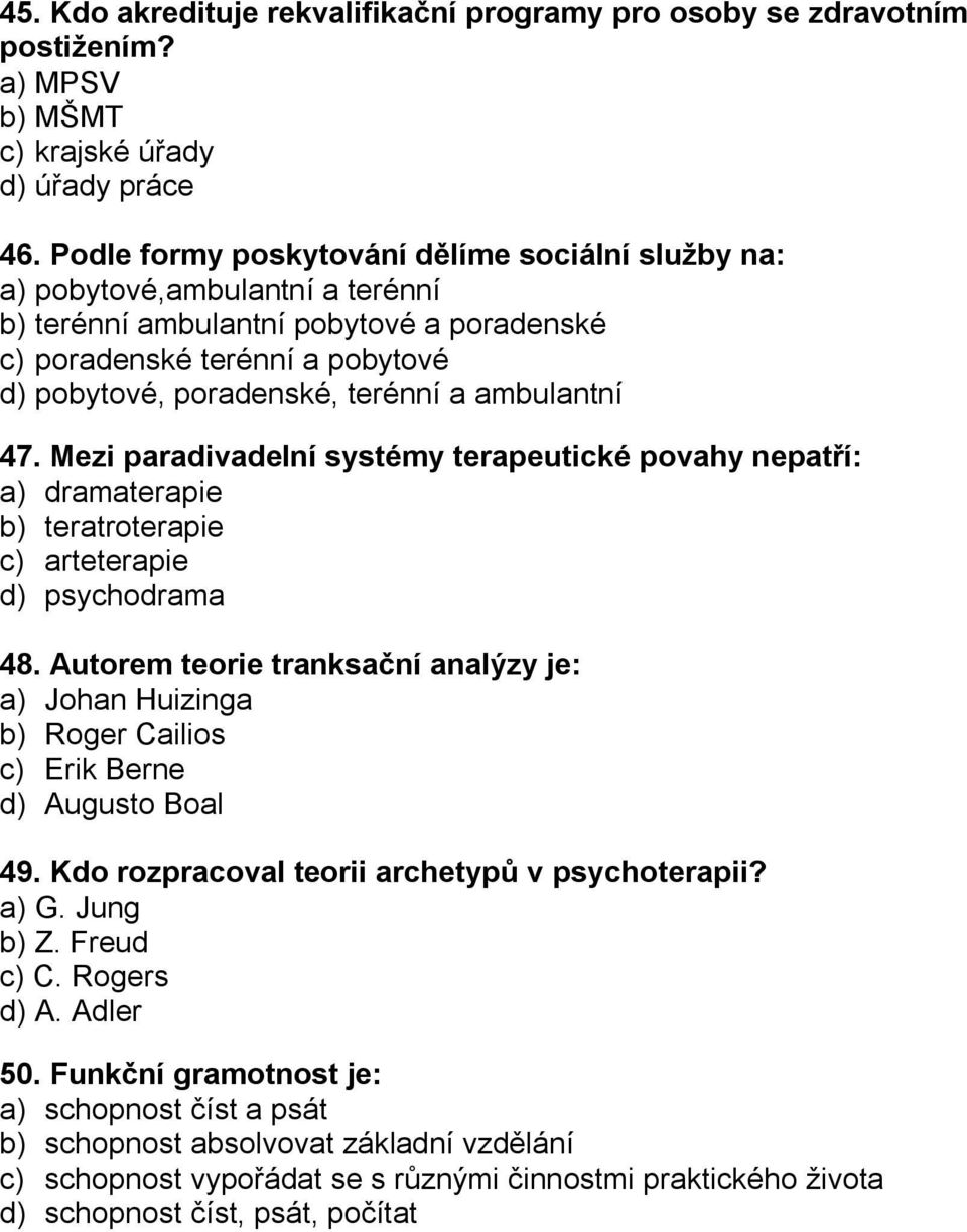 ambulantní 47. Mezi paradivadelní systémy terapeutické povahy nepatří: a) dramaterapie b) teratroterapie c) arteterapie d) psychodrama 48.