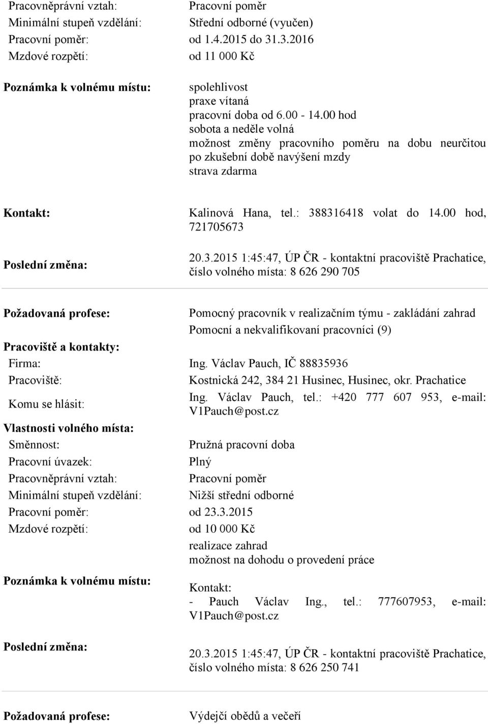 8316418 volat do 14.00 hod, 721705673 20.3.2015 1:45:47, ÚP ČR - kontaktní pracoviště Prachatice, číslo volného místa: 8 626 290 705 Pomocný pracovník v realizačním týmu - zakládání zahrad Pomocní a