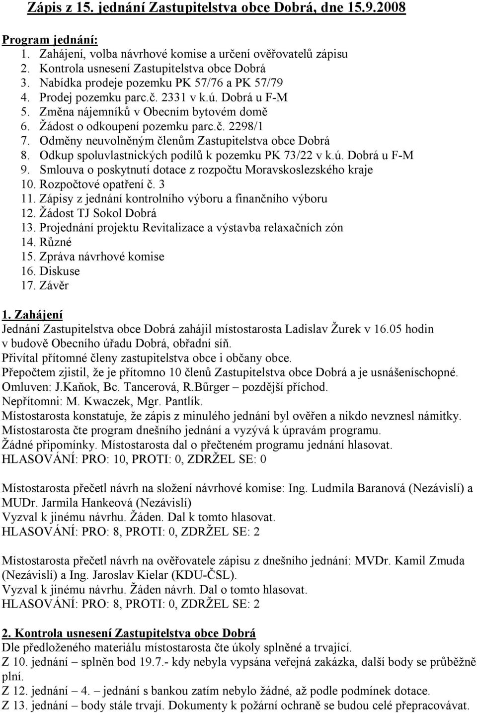 Odměny neuvolněným členům Zastupitelstva obce Dobrá 8. Odkup spoluvlastnických podílů k pozemku PK 73/22 v k.ú. Dobrá u F-M 9. Smlouva o poskytnutí dotace z rozpočtu Moravskoslezského kraje 10.