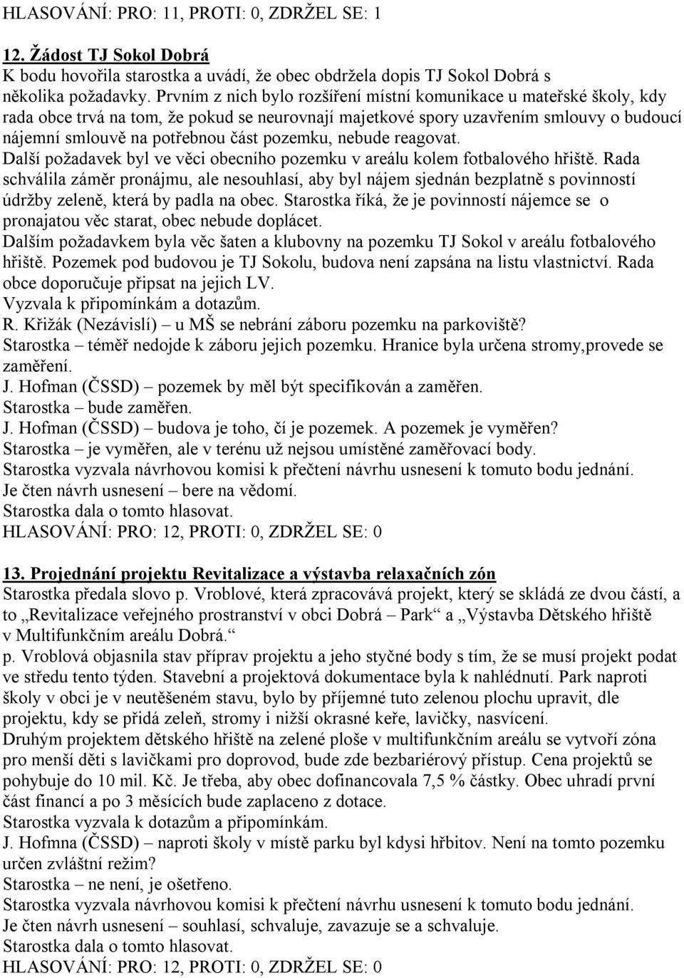 pozemku, nebude reagovat. Další požadavek byl ve věci obecního pozemku v areálu kolem fotbalového hřiště.