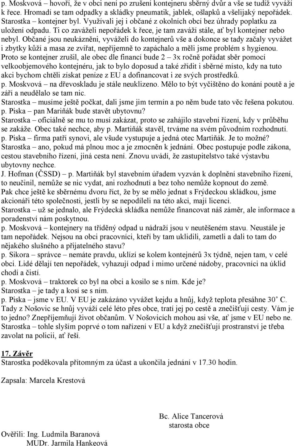 Občané jsou neukázněni, vyváželi do kontejnerů vše a dokonce se tady začaly vyvážet i zbytky kůží a masa ze zvířat, nepříjemně to zapáchalo a měli jsme problém s hygienou.