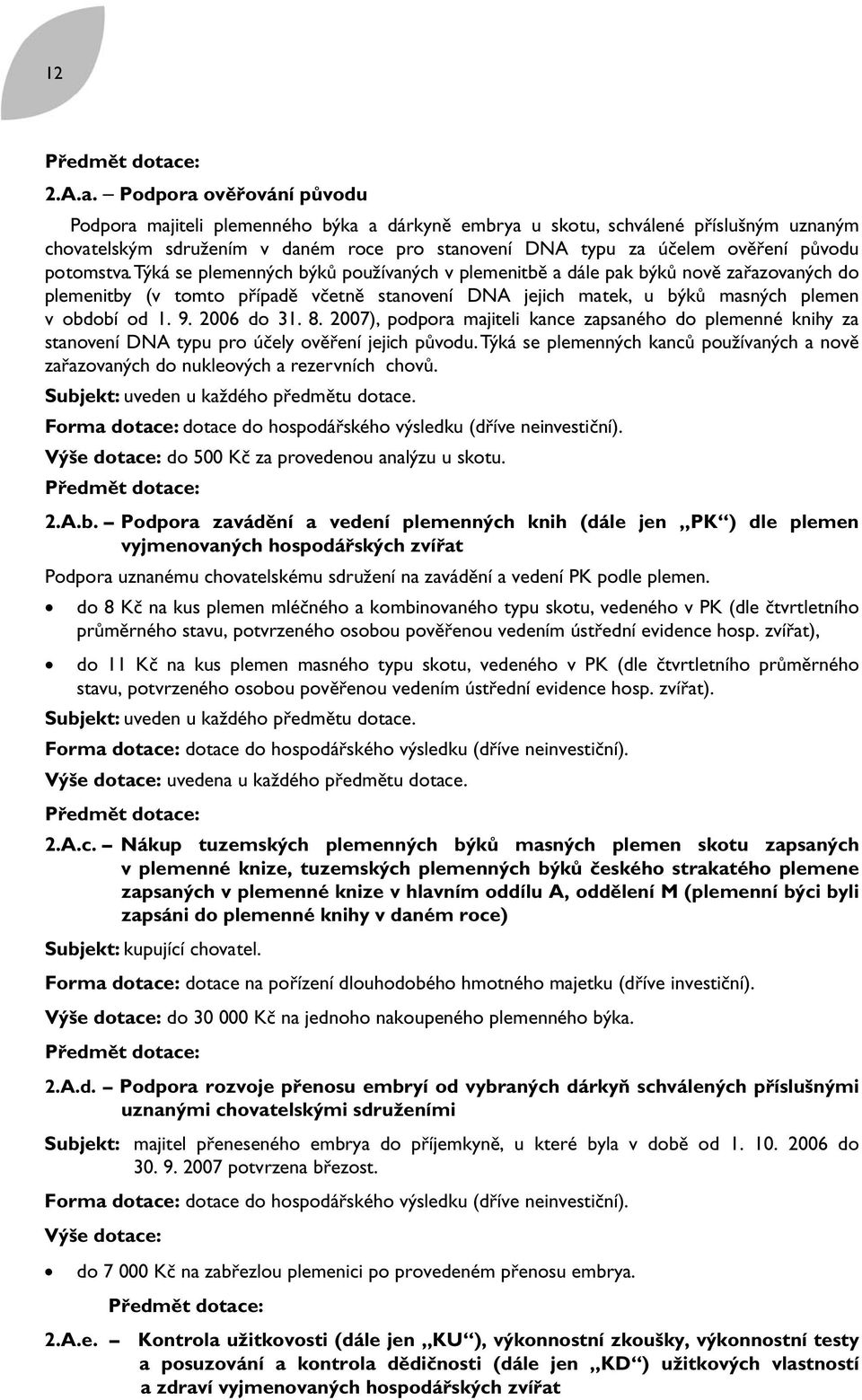 Podpora ověřování původu Podpora majiteli plemenného býka a dárkyně embrya u skotu, schválené příslušným uznaným chovatelským sdružením v daném roce pro stanovení DNA typu za účelem ověření původu