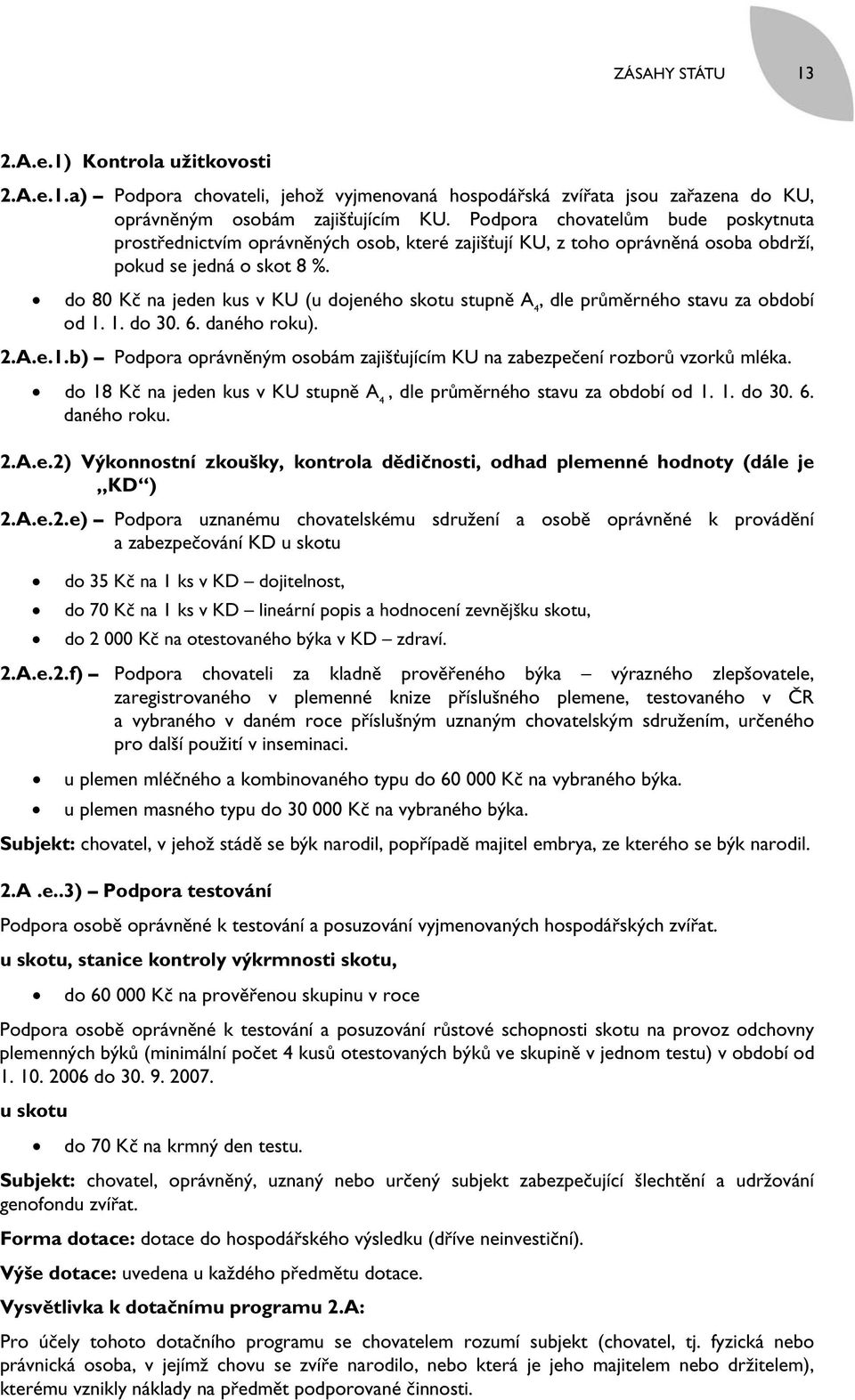 do 80 Kč na jeden kus v KU (u dojeného skotu stupně A 4, dle průměrného stavu za období od 1. 1. do 30. 6. daného roku). 2.A.e.1.b) Podpora oprávněným osobám zajišťujícím KU na zabezpečení rozborů vzorků mléka.