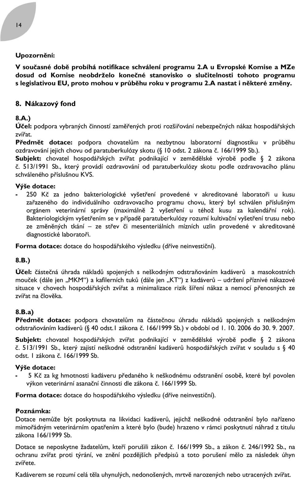 Nákazový fond 8.A.) Účel: podpora vybraných činností zaměřených proti rozšiřování nebezpečných nákaz hospodářských zvířat.