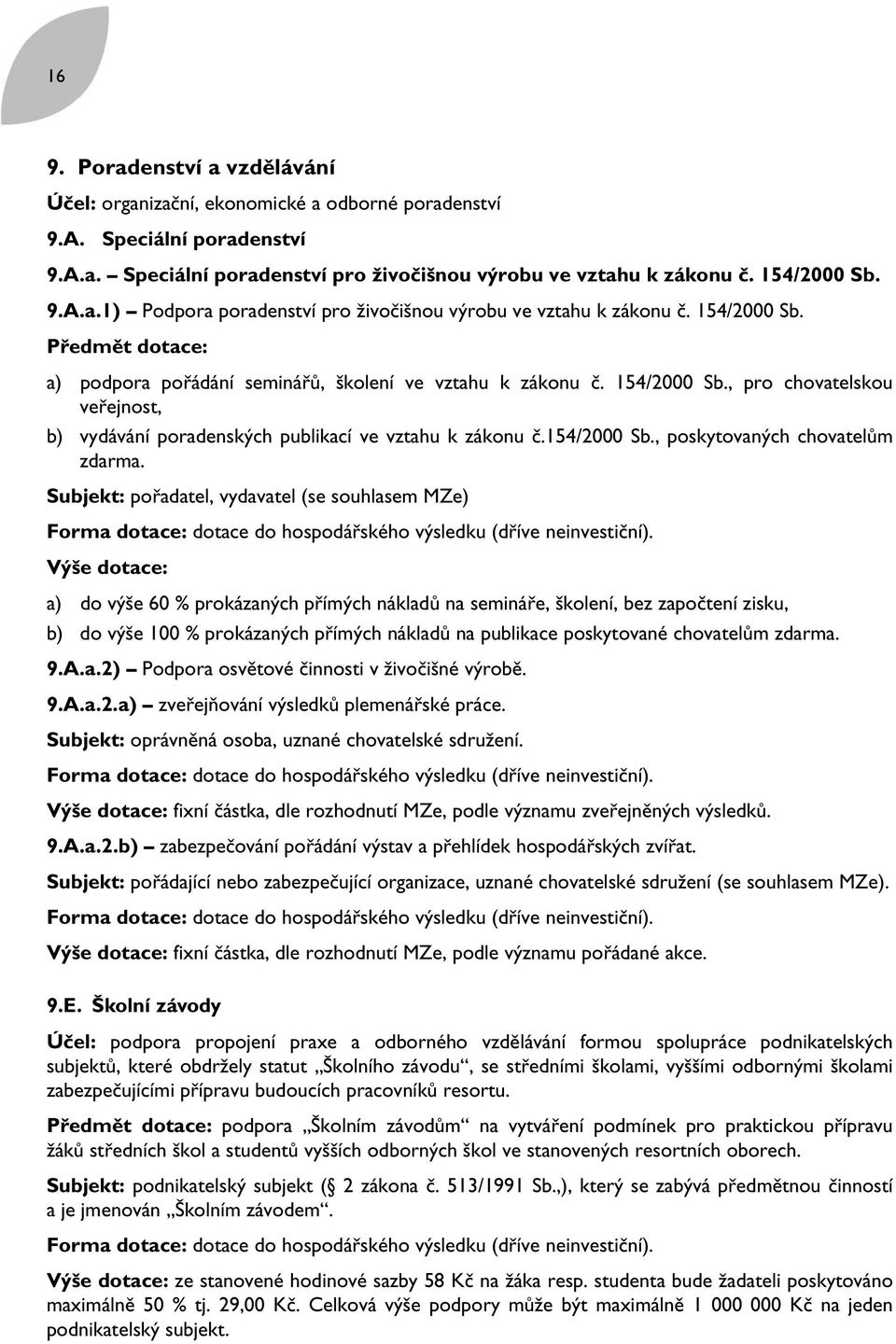 Subjekt: pořadatel, vydavatel (se souhlasem MZe) Forma dotace: dotace do hospodářského výsledku (dříve neinvestiční).