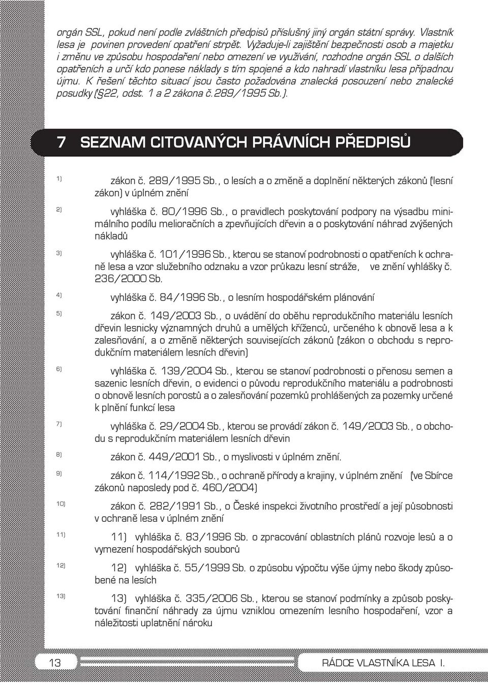 nahradí vlastníku lesa případnou újmu. K řešení těchto situací jsou často požadována znalecká posouzení nebo znalecké posudky ( 22, odst. 1 a 2 zákona č.289/1995 Sb.).