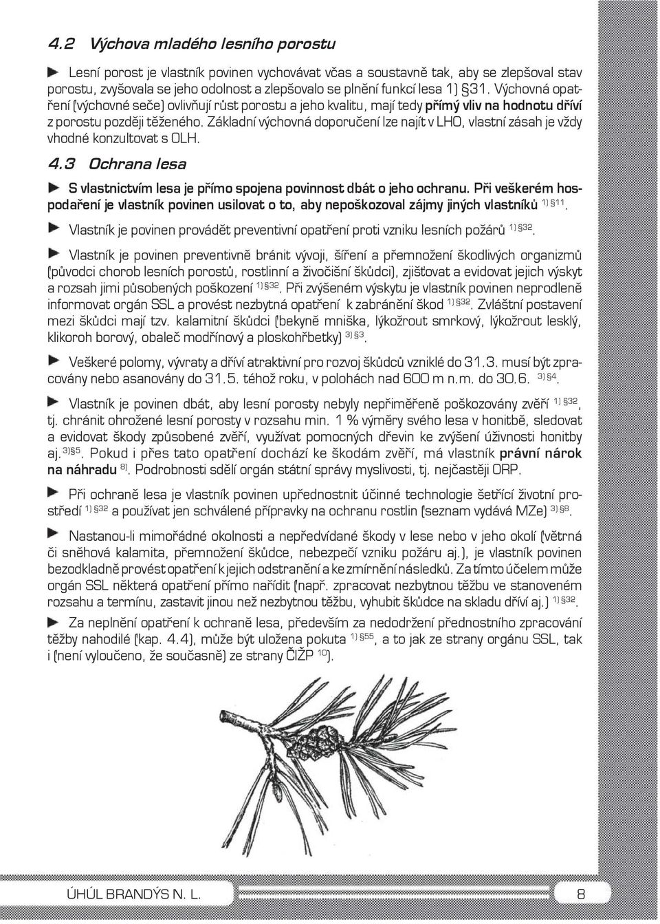 Základní výchovná doporučení lze najít v LHO, vlastní zásah je vždy vhodné konzultovat s OLH. 4.3 Ochrana lesa S vlastnictvím lesa je přímo spojena povinnost dbát o jeho ochranu.