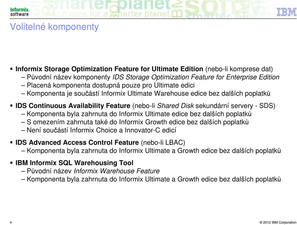 - SDS) Komponenta byla zahrnuta do Informix Ultimate edice bez dalších poplatků S omezením zahrnuta také do Informix Growth edice bez dalších poplatků Není součástí Informix Choice a Innovator-C