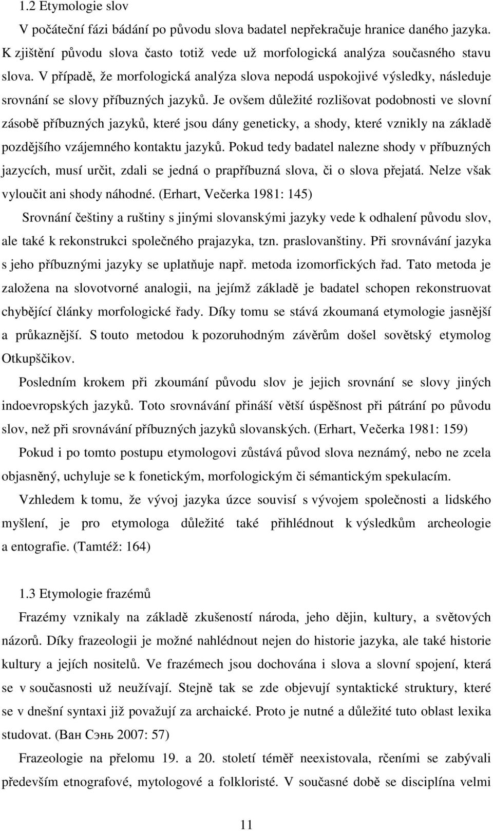 Je ovšem důležité rozlišovat podobnosti ve slovní zásobě příbuzných jazyků, které jsou dány geneticky, a shody, které vznikly na základě pozdějšího vzájemného kontaktu jazyků.