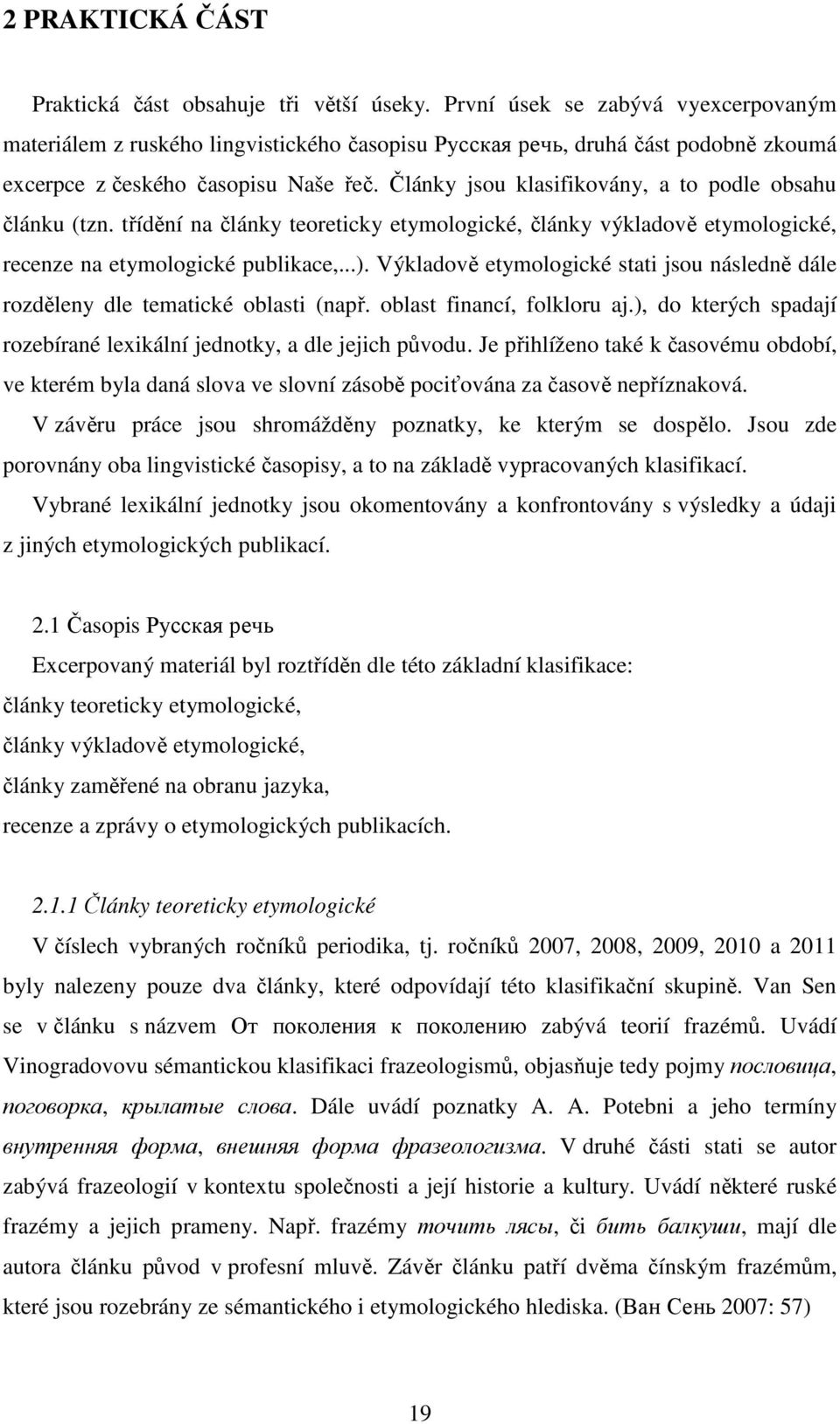 Články jsou klasifikovány, a to podle obsahu článku (tzn. třídění na články teoreticky etymologické, články výkladově etymologické, recenze na etymologické publikace,...).