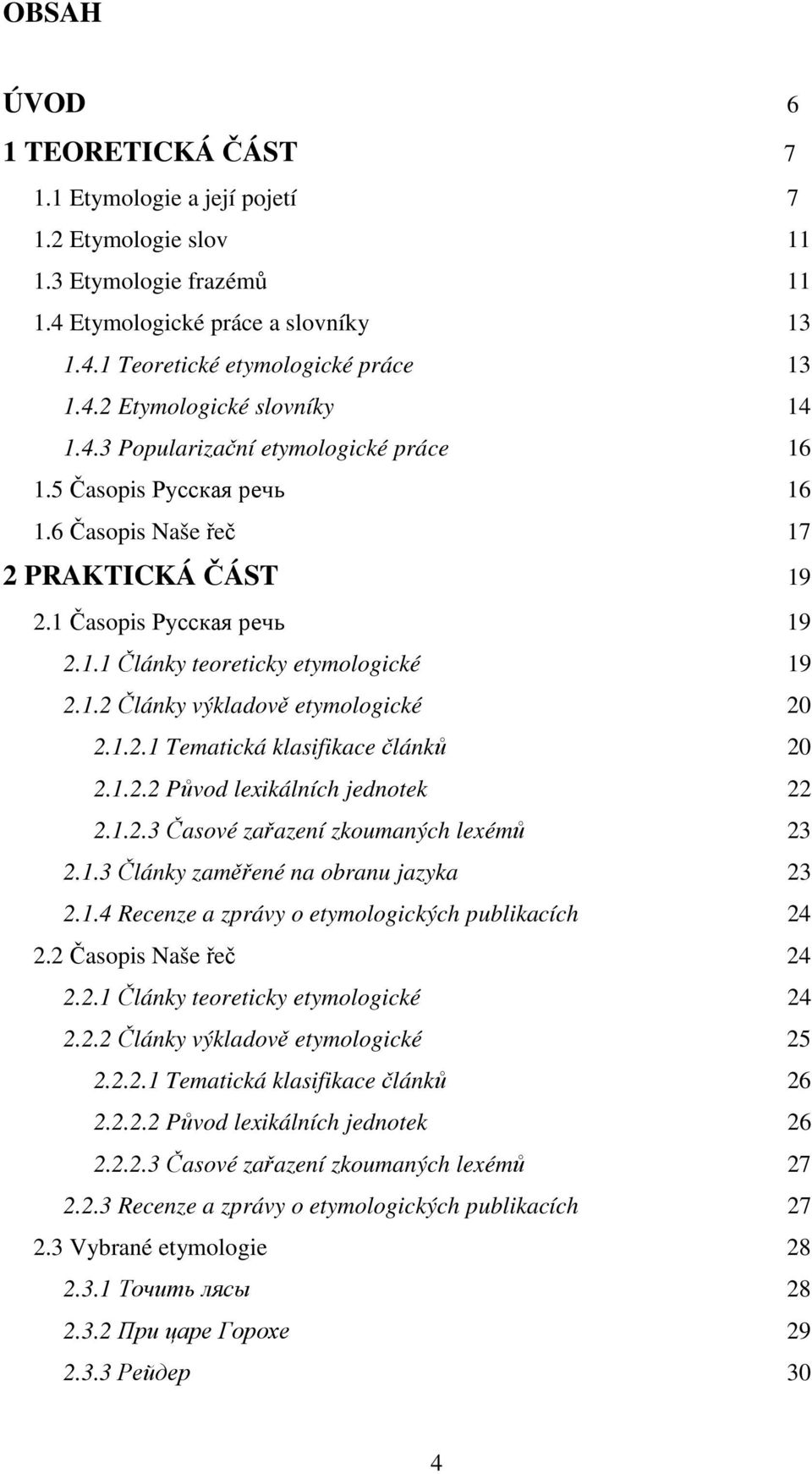 1.2.1 Tematická klasifikace článků 20 2.1.2.2 Původ lexikálních jednotek 22 2.1.2.3 Časové zařazení zkoumaných lexémů 23 2.1.3 Články zaměřené na obranu jazyka 23 2.1.4 Recenze a zprávy o etymologických publikacích 24 2.