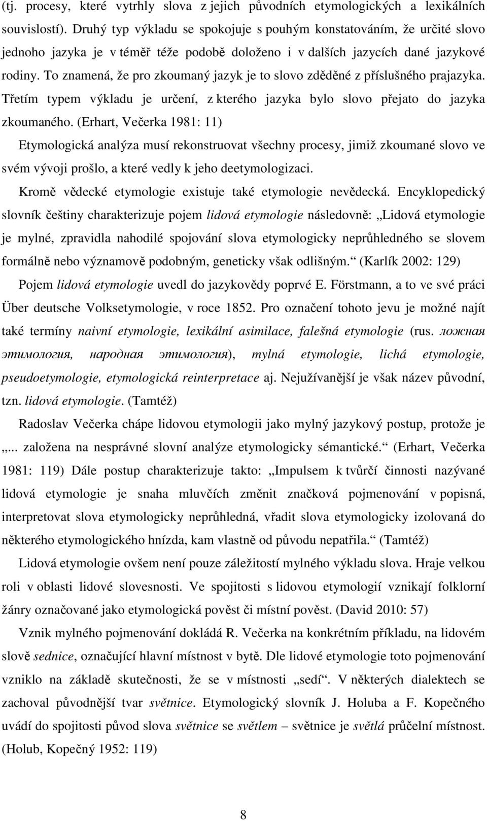 To znamená, že pro zkoumaný jazyk je to slovo zděděné z příslušného prajazyka. Třetím typem výkladu je určení, z kterého jazyka bylo slovo přejato do jazyka zkoumaného.